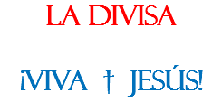 La Divisa ¡VIVA † JESÚS!