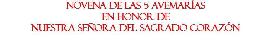 NOVENA DE LAS 5 AVEMARÍAS EN HONOR DE NUESTRA SEÑORA DEL SAGRADO CORAZÓN 