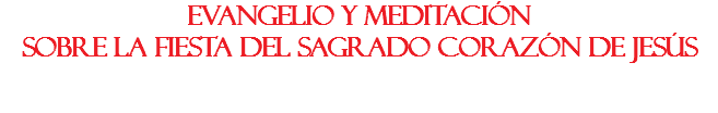 Evangelio y Meditación sobre la Fiesta del Sagrado Corazón de Jesús 