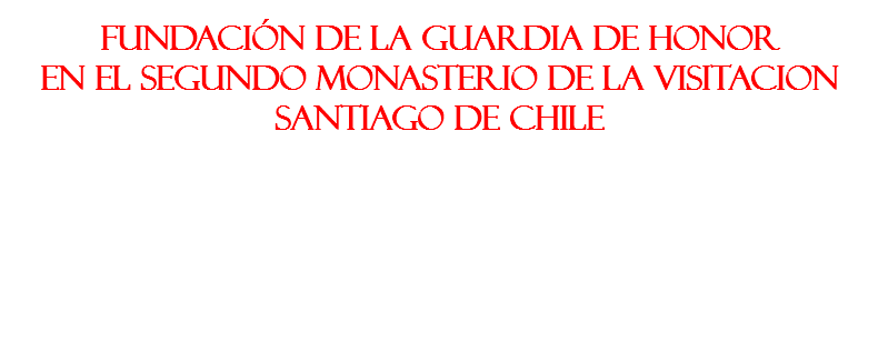  FUNDACIÓN de la Guardia de Honor en el SEGUNDO MONASTERIO DE LA VISITACION Santiago de Chile 